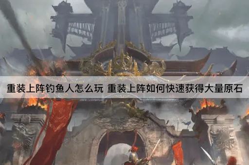 重装上阵钓鱼人怎么玩 重装上阵如何快速获得大量原石