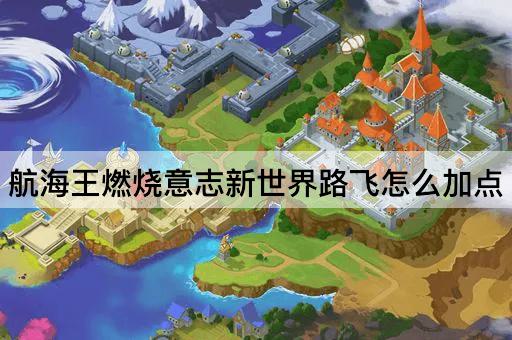 航海王燃烧意志新世界路飞怎么加点
