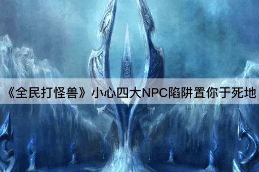 《全民打怪兽》小心四大NPC陷阱置你于死地
