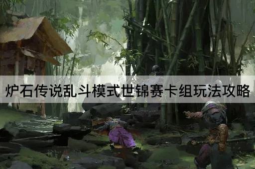 炉石传说乱斗模式世锦赛卡组玩法攻略