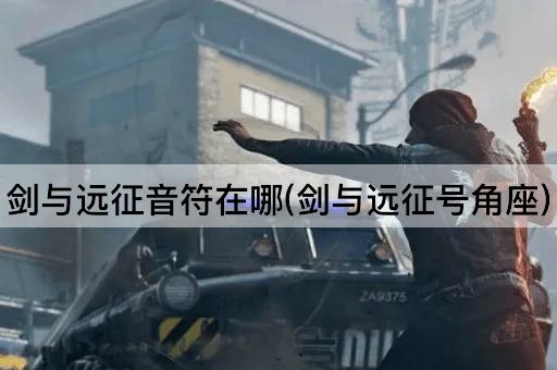 剑与远征音符在哪(剑与远征号角座)