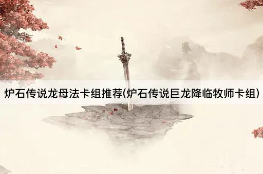炉石传说龙母法卡组推荐(炉石传说巨龙降临牧师卡组)