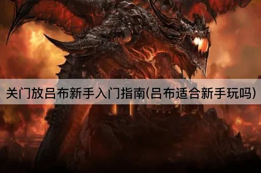 关门放吕布新手入门指南(吕布适合新手玩吗)