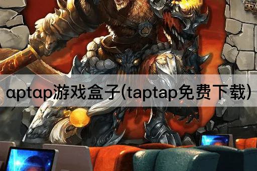 αptαp游戏盒子(taptap免费下载)