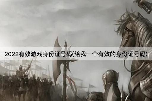 2022有效游戏身份证号码(给我一个有效的身份证号码)