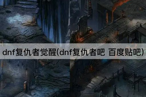 dnf复仇者觉醒(dnf复仇者吧 百度贴吧)