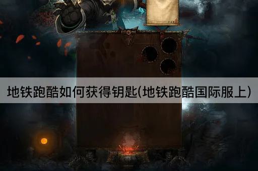 地铁跑酷如何获得钥匙(地铁跑酷国际服上)