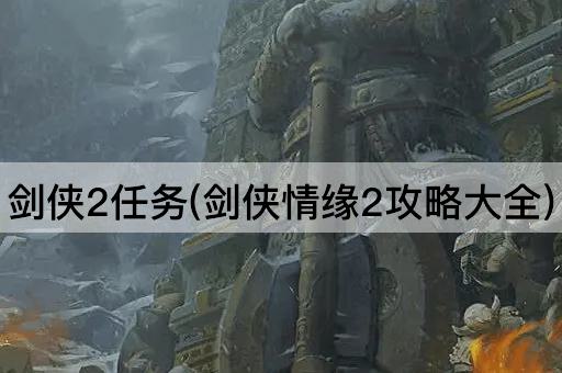 剑侠2任务(剑侠情缘2攻略大全)