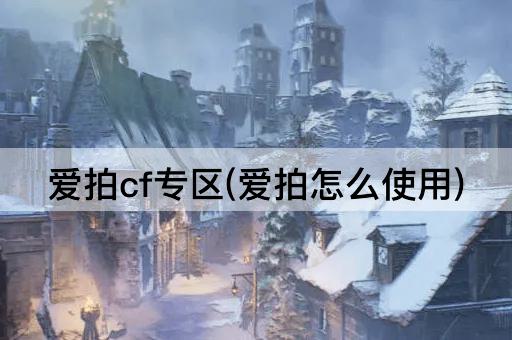 爱拍cf专区(爱拍怎么使用)
