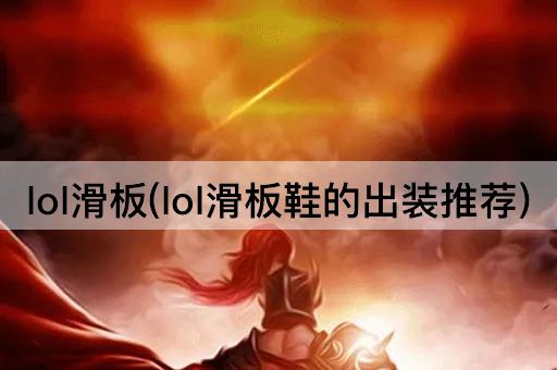lol滑板(lol滑板鞋的出装推荐)