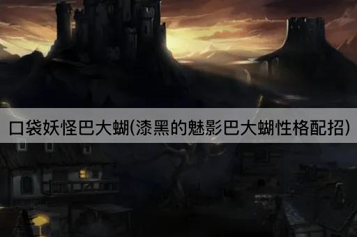 口袋妖怪巴大蝴(漆黑的魅影巴大蝴性格配招)
