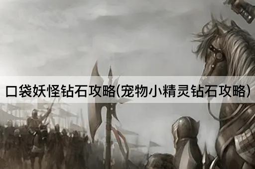 口袋妖怪钻石攻略(宠物小精灵钻石攻略)
