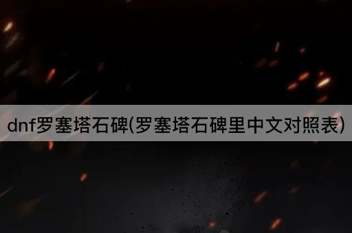 dnf罗塞塔石碑(罗塞塔石碑里中文对照表)