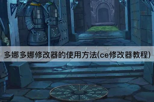 多娜多娜修改器的使用方法(ce修改器教程)