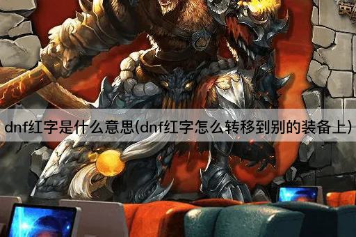 dnf红字是什么意思(dnf红字怎么转移到别的装备上)