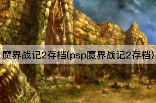 魔界战记2存档(psp魔界战记2存档)