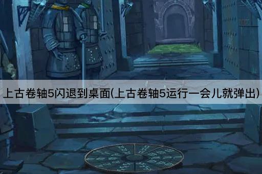 上古卷轴5闪退到桌面(上古卷轴5运行一会儿就弹出)