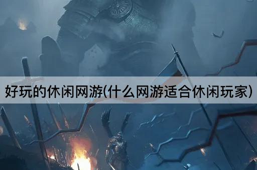 好玩的休闲网游(什么网游适合休闲玩家)