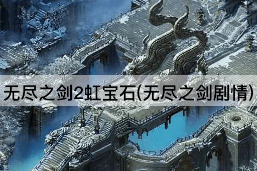 无尽之剑2虹宝石(无尽之剑剧情)