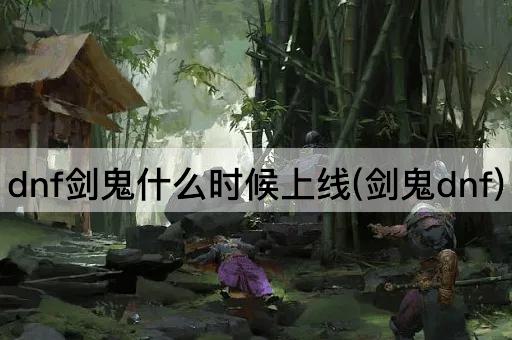 dnf剑鬼什么时候上线(剑鬼dnf)