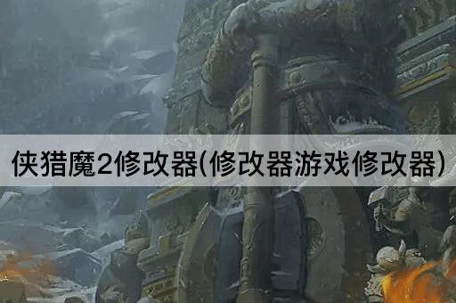 侠猎魔2修改器(修改器游戏修改器)