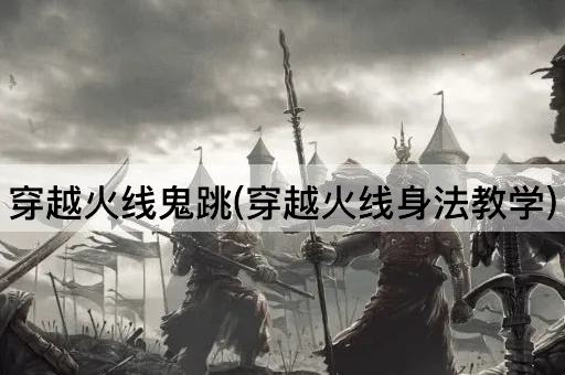 穿越火线鬼跳(穿越火线身法教学)