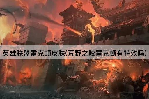 英雄联盟雷克顿皮肤(荒野之咬雷克顿有特效吗)