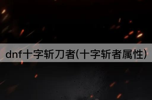dnf十字斩刀者(十字斩者属性)