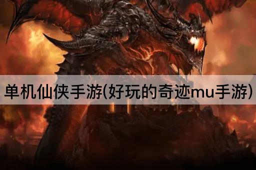 单机仙侠手游(好玩的奇迹mu手游)