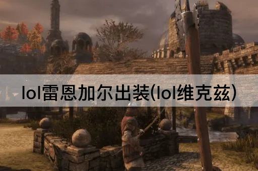 lol雷恩加尔出装(lol维克兹)