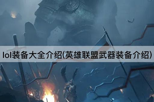 lol装备大全介绍(英雄联盟武器装备介绍)