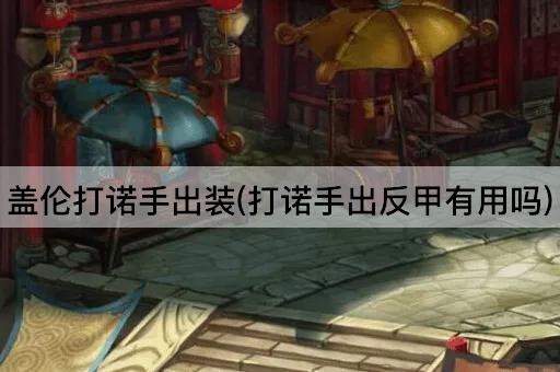 盖伦打诺手出装(打诺手出反甲有用吗)