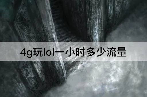 4g玩lol一小时多少流量