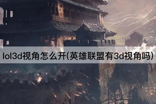 lol3d视角怎么开(英雄联盟有3d视角吗)