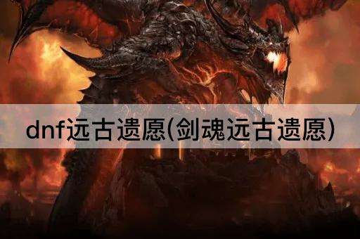 dnf远古遗愿(剑魂远古遗愿)