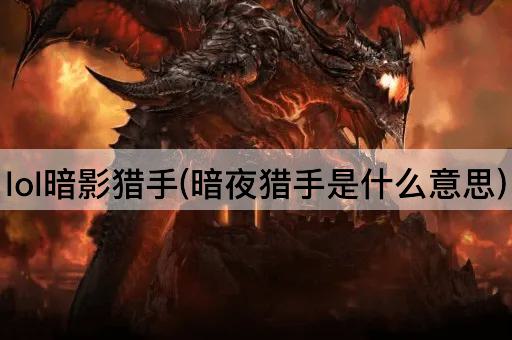 lol暗影猎手(暗夜猎手是什么意思)