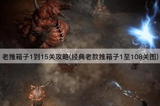 老推箱子1到15关攻略(经典老款推箱子1至108关图)