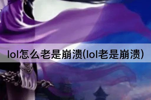 lol怎么老是崩溃(lol老是崩溃)