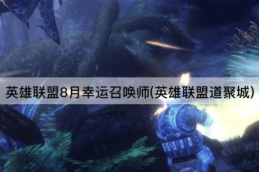 英雄联盟8月幸运召唤师(英雄联盟道聚城)