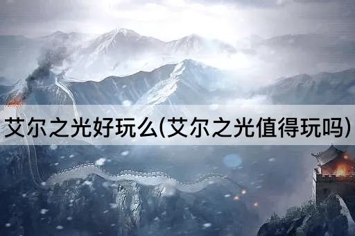 艾尔之光好玩么(艾尔之光值得玩吗)