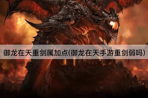 御龙在天重剑属加点(御龙在天手游重剑弱吗)