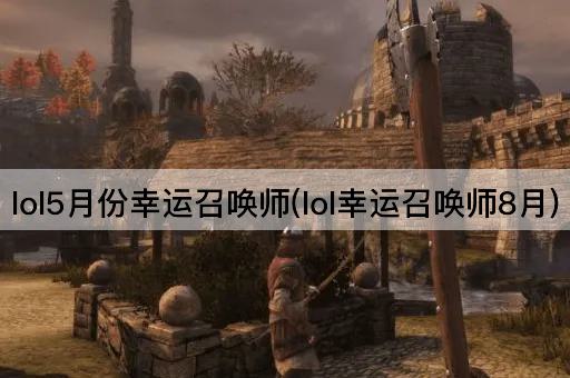 lol5月份幸运召唤师(lol幸运召唤师8月)