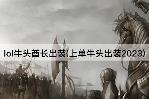 lol牛头酋长出装(上单牛头出装2023)