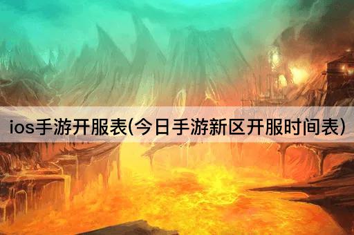 ios手游开服表(今日手游新区开服时间表)