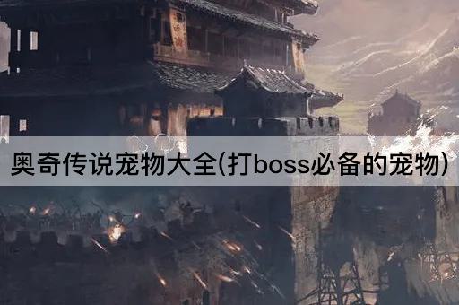 奥奇传说宠物大全(打boss必备的宠物)