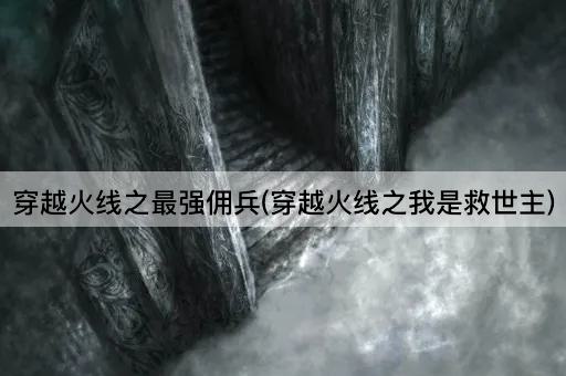 穿越火线之最强佣兵(穿越火线之我是救世主)