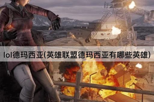 lol德玛西亚(英雄联盟德玛西亚有哪些英雄)