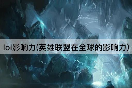 lol影响力(英雄联盟在全球的影响力)
