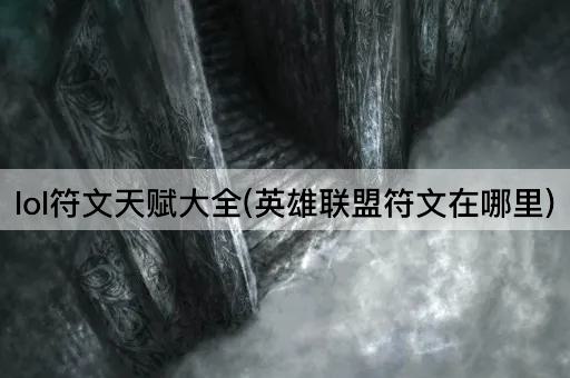 lol符文天赋大全(英雄联盟符文在哪里)