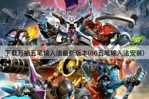 下载万能五笔输入法最新版本(86五笔输入法安装)